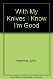 With my knives I know I'm good