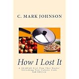 How I Lost It - A 20/40/40 Diet Plan That Works - Unlocking Your Caloric Code (Kindle Version)
