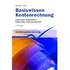 Basiswissen Kostenrechnung: Kostenarten, Kostenstellen, Kostentr�ger, Kostenmanagement