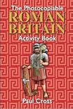 The photocopiable Roman Britain activity book : a photocopiable teacher resource book for primary classes studying Roman Britain