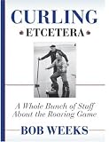 Curling, Etcetera: A Whole Bunch of Stuff About the Roaring Game
