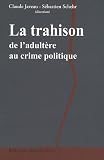 La trahison. De l'adult�re au crime politique