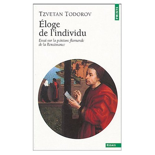 Todorov tzvetan - Eloge de l individu - essai sur la peinture flamande de la renaissance Todorov tzvetan - Eloge de l individu - essai sur la peinture flamande de la renaissance
