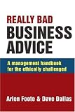Really Bad Business Advice: A management handbook for the ethically challenged