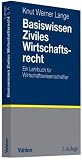 Basiswissen Ziviles Wirtschaftsrecht: Ein Lehrbuch für Wirtschaftswissenschaftler Basiswissen Ziviles Wirtschaftsrecht: Ein Lehrbuch für Wirtschaftswissenschaftler