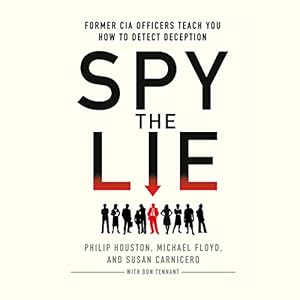 Former CIA Officers Teach You How to Detect Deception - Philip Houston, Michael Floyd, Susan Carnicero, Don Tennant