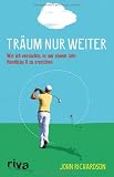 Tr&auml;um nur weiter: Wie ich versuchte, in nur einem Jahr Handicap 0 zu erreichen - John Richardson