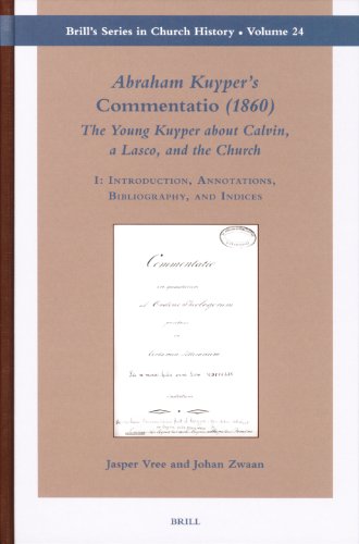 Abraham Kuyper's Commentatio (1860): The Young Kuyper about Calvin, a Lasco, and the Church (Brill's Series in Church History 24) (v. 1 & 2)