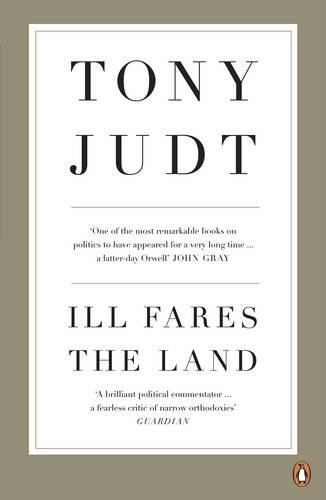 Ill Fares the Land: A Treatise on Our Present Discontents