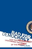 Bad for Democracy: How the Presidency Undermines the Power of the People