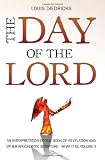The Day of the Lord - An Interpretation of the Book of Revelation and other Apocalyptic Scripture What it is: Volume II