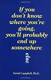 If You Dont Know Where Youre Going, Youll Probably End Up Somewhere Else