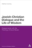 Jewish-Christian dialogue and the life of wisdom : engagements with the theology of David Novak