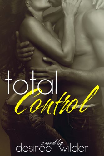 Total Control (Losing Control Series Book 3) by Desiree Wilder