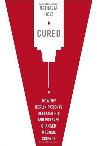 Cured: How the Berlin Patients Defeated HIV and Forever Changed Medical Science