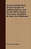 On The Fourfold Root Of The Principle Of Sufficient Reason, And On The Will In Nature; Two Essays. Translated By Mme. Karl Hillebrand
