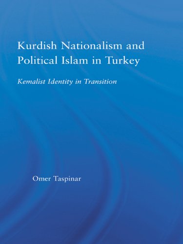 Kurdish Nationalism and Political Islam in Turkey: Kemalist Identity in Transition (Middle East Studies: History, Politics & Law)