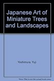 The Japanese art of miniature trees and landscapes : their creation, care and enjoyment