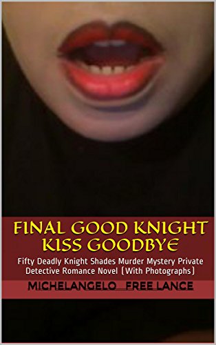 Final Good Knight Kiss Goodbye Sex Scandal: Fifty Deadly Knight Shades Murder Mystery Cinderella Sleeping Beauty Fairy Tale - Private Detective Romance Novel (With Photographs)