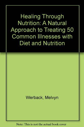 Healing Through Nutrition:  A Natural Approach to Treating 50 Common Illnesses With Diet and Nutrients