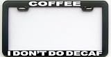 FUNNY HUMOR GIFT COFFEE I DON'T DO DECAF LICENSE PLATE FRAME