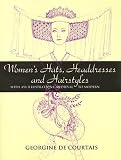 Women's Hats, Headdresses and Hairstyles: With 453 Illustrations, Medieval to Modern   [WOMENS HATS HEADDRESSES & HAIR] [Paperback]