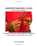 Understanding Clave and Clave Changes: Singing, Clapping and Dancing Exercises - A Supplement to the Beyond Salsa Series