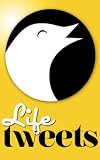 Life Tweets. 200 Life-Affirming Insights with the Power to Change Your Life.