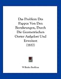 Das Problem Des Pappus Von Den Beruhrungen, Durch Die Geometrischen Oerter Aufgelost Und Erweitert (1857) (German Edition)