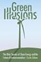 Green Illusions: The Dirty Secrets of Clean Energy and the Future of Environmentalism