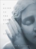 A Guide to the Good Life : The Ancient Art of Stoic Joy