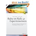Ruby on Rails 3.1 Expertenwissen: Eine praxisorientierte Einf�hrung in die Entwicklung mit Ruby on Rails
