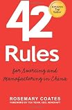 42 Rules for Sourcing and Manufacturing in China: A practical handbook for doing business in China, special economic zones, factory tours and manufacturing quality.