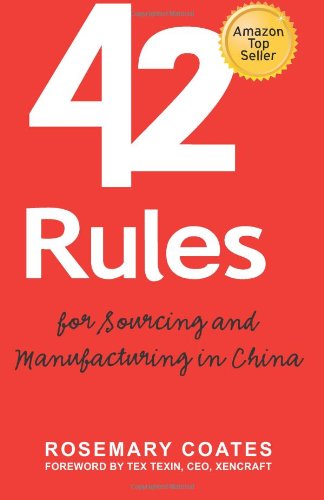 42 Rules for Sourcing and Manufacturing in China: A practical handbook for doing business in China, special economic zones, factory tours and manufacturing quality.
