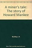 A miner's tale : the story of Howard Mankee