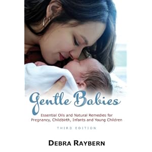 Gentle Babies: Essential Oils and Natural Remedies for Pregnancy, Childbirth, Infants and Young Children (Third Edition)