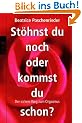 St�hnst du noch oder kommst du schon?: Der sichere Weg zum Orgasmus