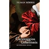 Caravaggios Geheimnis: Historischer Romanvon "Tilman R�hrig"