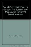 Social currents in Eastern Europe : the sources and meaning of the great transformation