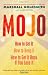 Mojo: How to Get it, How to Keep it, How to Get it Back When You Lose it