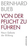 Von der Pflicht zu f&uuml;hren: Neun Gebote der Bildung - Bernhard Bueb