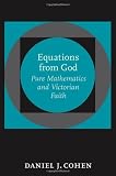 Equations from God: Pure Mathematics and Victorian Faith (Johns Hopkins Studies in the History of Mathematics)