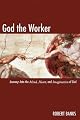 God the Worker: Journeys into the Mind, Heart and Imagination of God