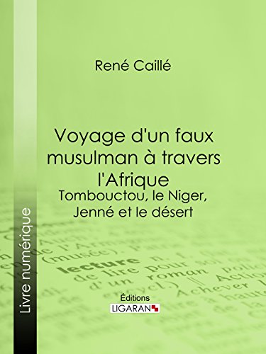 Voyage d'un faux musulman à travers l'Afrique: Tombouctou, le Niger, Jenné et le désert (French Edition)