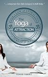 The Yoga Of Attraction (Yoga Meditation Books - The Law Of Attraction and Yoga)