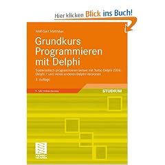 Grundkurs Programmieren mit Delphi: Systematisch programmieren lernen mit Turbo Delphi 2006, Delphi 7 und vielen anderen Delphi-Versionen