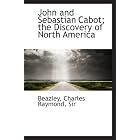 John and Sebastian Cabot; the Discovery of North America by Beazley