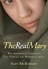 Real Mary: Why Evangelical Christians Can Embrace the Mother of Jesus
