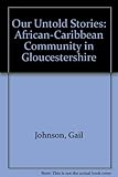 Our untold stories : the African-Caribbean community in Gloucestershire