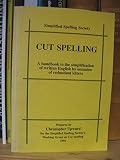 Cut spelling : a handbook to the simplification of written English by omission of redundant letters